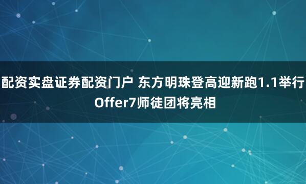 配资实盘证券配资门户 东方明珠登高迎新跑1.1举行 Offer7师徒团将亮相
